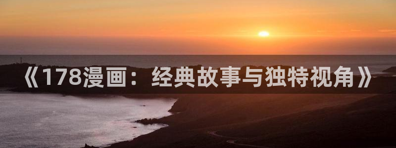 汗汗漫画首页在线：《178漫画：经典故事与独特视角》