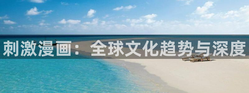 汗汗漫画入口页面：刺激漫画：全球文化趋势与深度