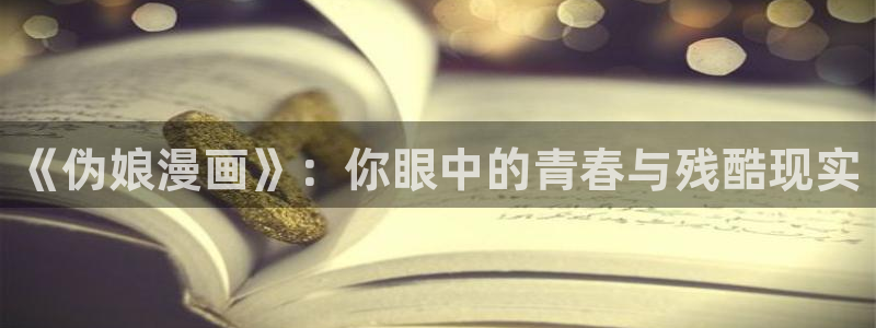 羞羞漫画汗汗漫画入口：《伪娘漫画》：你眼中的青春与残酷现实