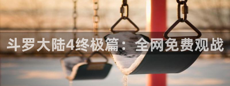 汗汗漫画隐藏入口在哪：斗罗大陆4终极篇：全网免费观战